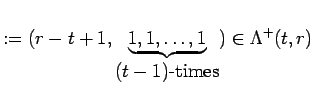 $\displaystyle :=(r-t+1,\underbrace{ 1,1, \ldots , 1}_{\mbox{$(t-1)$-times}})
\in \Lambda^+(t, r) $