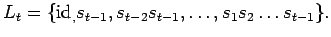 $\displaystyle L_t=\{ {\rm id}_{,} s_{t-1}, s_{t-2}s_{t-1}, \ldots , s_1s_2\ldots s_{t-1} \}. $