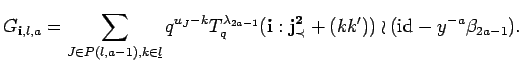 $\displaystyle G_{{\bf i}, l, a}=\sum_{J\in P({l},{a-1}), k \in \underline{l}}
...
...}_q({\bf i}:{\bf {j}^2_{\prec}}+(kk'))
\wr ({\rm id}_{} -y^{-a}\beta_{2a-1}). $