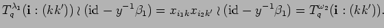 $\displaystyle T^{\lambda_1}_q({\bf i}:(kk'))\wr ({\rm id}_{} -y^{-1}\beta_1) =
...
... k}x_{i_2 k'}\wr ({\rm id}_{} -y^{-1}\beta_1) =
T^{\omega_2}_q({\bf i}:(kk')).$