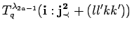 $\displaystyle T^{\lambda_{2a-1}}_q({\bf i}:{\bf {j}^2_{\prec}}+(ll'kk'))$