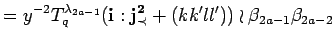 $\displaystyle = y^{-2}
 T^{\lambda_{2a-1}}_q({\bf i}:{\bf {j}^2_{\prec}}+(kk'll'))
 \wr \beta_{2a-1}\beta_{2a-2}$