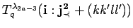 $ T^{\lambda_{2a-3}}_q({\bf i}:{\bf {j}^2_{\prec}}+(kk'll'))$