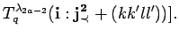 $\displaystyle T^{\lambda_{2a-2}}_q({\bf i}:{\bf {j}^2_{\prec}}+(kk'll')) ].$