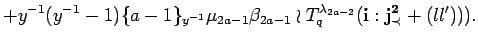 $\displaystyle +y^{-1}(y^{-1}-1)\{a-1\}_{y^{-1}}\mu_{2a-1}\beta_{2a-1}\wr 
 T^{\lambda_{2a-2}}_q({\bf i}:{\bf {j}^2_{\prec}}+(ll')) ).$