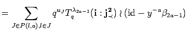 $\displaystyle =
 \sum_{J\in P({l},{a}), l\in J}
 q^{u_J} T^{\lambda_{2a-1}}_q({\bf i}:{\bf {j}^2_{\prec}})\wr ({\rm id}_{}
 -y^{-a}\beta_{2a-1} )$