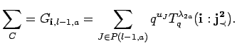 $\displaystyle \sum_C = G_{{\bf i},l-1,a}=
\sum_{J\in P({l-1},{a})} q^{u_J} T^{\lambda_{2a}}_q({\bf i}:{\bf {j}^2_{\prec}}).
$