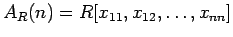 $ A_{R}(n)=R[x_{1 1}, x_{1 2}, \ldots , x_{n n}]$