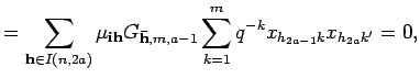 $\displaystyle =\sum_{{\bf h}\in I(n,2a)}\mu_{{\bf i}{\bf h}}
G_{{\bf\bar h}, m,a-1} \sum_{k=1}^m
q^{-k}x_{h_{2a-1} k}x_{h_{2a} k'} = 0,
$