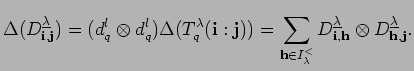 $\displaystyle \Delta (D^{\underline{\lambda}}_{{\bf i}, {\bf j}})=(d_q^l\otimes...
...mbda}}_{{\bf i}, {\bf h}}\otimes
D^{\underline{\lambda}}_{{\bf h}, {\bf j}}.
$