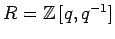 $ R={\mathbb{Z}}\,[q,q^{-1}]$