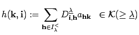 $\displaystyle h({\bf k},{\bf i}):=\sum_{{\bf h}\in I_{\lambda}^{<} }
D^{\unde...
...\bf i}, {\bf h}} a_{{\bf h}{\bf k}}\;\; \in {\cal K}(\geq\underline{\lambda})
$