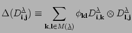 $\displaystyle \Delta (D^{\underline{\lambda}}_{{\bf i}, {\bf j}})\equiv
\sum_{...
...lambda}}_{{\bf i}, {\bf k}}\otimes
D^{\underline{\lambda}}_{{\bf l}, {\bf j}} $