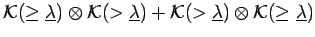 $ {\cal K}(\geq \underline{\lambda})\otimes {\cal K}(>\underline{\lambda})+
{\cal K}(> \underline{\lambda})\otimes {\cal K}(\geq\underline{\lambda})$