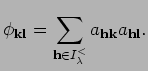 $\displaystyle \phi_{{\bf k}{\bf l}}=\sum_{{\bf h}\in I_{\lambda}^{<} }a_{{\bf h}{\bf k}}
 a_{{\bf h}{\bf l}}.$