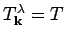 $ T^{\lambda}_{{\bf {\bf k}}}=T$