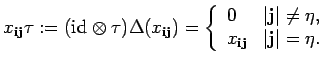 $\displaystyle x_{{\bf i} {\bf j}}\tau := ( {\rm id}_{} \otimes \tau ) \Delta ( ...
...a, \\
x_{{\bf i} {\bf j}} & \vert{\bf j}\vert = \eta.
\end{array} \right.
$