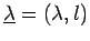 $ \underline{\lambda}=(\lambda, l)$