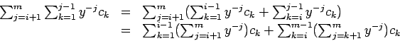 \begin{displaymath}
\begin{array}{rcl}
\sum_{j=i+1}^m\sum_{k=1}^{j-1} y^{-j}c_...
..._k +
\sum_{k=i}^{m-1}(\sum_{j=k+1}^m y^{-j})c_k
\end{array}
\end{displaymath}