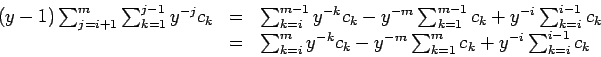 \begin{displaymath}
\begin{array}{rcl}
(y-1)\sum_{j=i+1}^m\sum_{k=1}^{j-1} y^{...
...m}\sum_{k=1}^{m} c_k +y^{-i}\sum_{k=i}^{i-1} c_k
\end{array}
\end{displaymath}