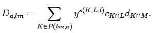 $\displaystyle D_{a,lm}=\sum_{K \in P({lm},{a})}
y^{s(K,L,l)}c_{K\cap L}d_{K\cap M}. $