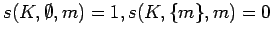 $ s(K, \emptyset, m)=1, s(K,\{m\}, m)=0$