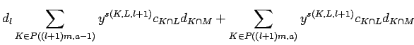 $\displaystyle d_l\sum_{K \in P({(l+1)m},{a-1})}y^{s(K,L,l+1)}
 c_{K\cap L}d_{K\cap M}+\sum_{K \in P({(l+1)m},{a})}y^{s(K,L,l+1)}
 c_{K\cap L}d_{K\cap M}$