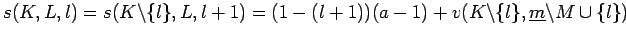 $\displaystyle s(K,L,l) = s(K\backslash \{l\},L,l+1) = (1-(l+1))(a-1) +
v(K\backslash \{l\}, \underline{m}\backslash M \cup \{l\} ) $