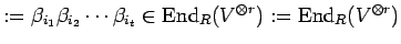 $\displaystyle :=
\beta_{i_1}\beta_{i_2} \cdots \beta_{i_t} \in {\rm End}_{R}{(V^{\otimes r})}:={\rm End}_{R}{(V^{\otimes r})}
$