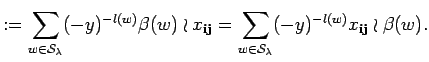 $\displaystyle := \sum_{w \in {\cal S}_{\lambda}}
 (-y)^{-l(w)}\beta (w)\wr x_{{...
...sum_{w \in {\cal S}_{\lambda}} (-y)^{-l(w)}x_{{\bf i} {\bf j}}\wr 
 \beta (w) .$