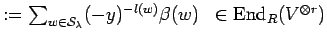 $ :=\sum_{w \in {\cal S}_{\lambda}} (-y)^{-l(w)}\beta
(w)\;\; \in {\rm End}_{R}{(V^{\otimes r})}$