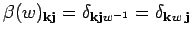 $ \beta (w)_{{\bf k}{\bf j}}=\delta_{{\bf k}{\bf j}w^{-1}}=
\delta_{{\bf k}w\;{\bf j}}$