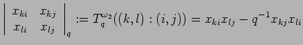 $\displaystyle \left\vert \begin{array}{cc} x_{k i} & x_{k j} \\
x_{l i} & x_{...
...ght\vert _q:= T^{\omega_2}_q((k,l):(i,j))=
x_{k i}x_{l j}-q^{-1}x_{k j}x_{l i}$