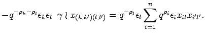 $\displaystyle -q^{-\rho_k-\rho_l}\epsilon_k\epsilon_l\;\;\gamma\wr
x_{(k,k') ...
...')}=
q^{-\rho_l}\epsilon_l \sum_{i=1}^nq^{\rho_i}\epsilon_i
x_{i l}x_{i' l'}.$