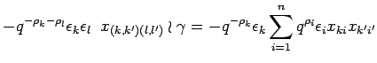 $\displaystyle -q^{-\rho_k-\rho_l}\epsilon_k\epsilon_l \;\;
x_{(k,k') (l,l')}\w...
... =
-q^{-\rho_k}\epsilon_k \sum_{i=1}^nq^{\rho_i}\epsilon_i
x_{k i}x_{k' i'}
$