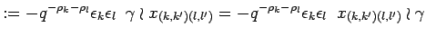 $\displaystyle := -q^{-\rho_k-\rho_l}\epsilon_k\epsilon_l\;\; \gamma\wr 
 x_{(k,...
...l')}= -q^{-\rho_k-\rho_l}
 \epsilon_k\epsilon_l \;\;x_{(k,k') (l,l')}\wr \gamma$