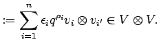 $\displaystyle :=\sum_{i=1}^n\epsilon_iq^{\rho_i}v_{i}\otimes v_{i'}
\in V\otimes V.$