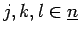 $ j, k, l \in \underline{n}$