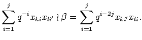 $\displaystyle \sum_{i=1}^j q^{-i}x_{k i}x_{l i'}\wr \beta =
\sum_{i=1}^j q^{i-2j}x_{k i'}x_{l i}.
$