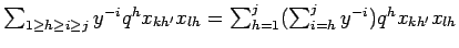 $ \sum_{1 \geq h\geq i \geq j}
y^{-i}q^hx_{k h'} x_{l h} =
\sum_{h=1}^j (\sum_{i=h}^j y^{-i})q^h x_{k h'} x_{l h}$