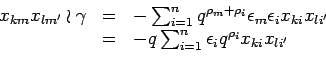 \begin{displaymath}
\begin{array}{rcl}
x_{k m}x_{l m'}\wr \gamma & = &
-\sum_...
...um_{i=1}^n \epsilon_i q^{\rho_i} x_{k i}x_{l i'}
\end{array}
\end{displaymath}