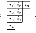 \begin{displaymath}:=
\begin{array}{*{4}{\vert p{2mm}}\vert}
\cline{1-3}
$i_1...
...-2}
$i_4$\ &\multicolumn{3}{c}{} \\ \cline{1-1}
\end{array}.
\end{displaymath}