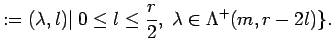 $\displaystyle :=(\lambda,l)\vert\; 0\leq l \leq
\frac r2, \; \lambda \in \Lambda^+(m, r-2l) \}.$