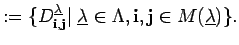 $\displaystyle :=
\{ D^{\underline{\lambda}}_{{\bf i}, {\bf j}}\vert\; \underline{\lambda}\in \Lambda, {\bf i}, {\bf j}
\in M(\underline{\lambda}) \}. $