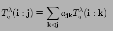 $\displaystyle T^{\lambda}_q({\bf i}:{\bf j})
\equiv \sum_{{\bf k}\lhd {\bf j}} a_{{\bf j}{\bf k}}
T^{\lambda}_q({\bf i}:{\bf k}) \; \;$