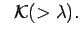 $\displaystyle \; \; {\cal K}(>\lambda) .
$