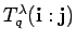 $ T^{\lambda}_q({\bf i}:{\bf j})$