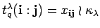 $ t_q^{\lambda}({\bf i}:{\bf j})=
x_{{\bf i} {\bf j}}\wr \kappa_{\lambda}$