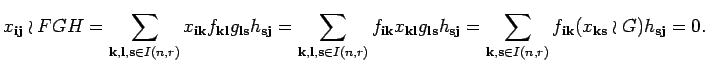 $\displaystyle x_{{\bf i} {\bf j}}\wr FGH=\sum_{{\bf k},{\bf l},{\bf s} \in I(n,...
...\in I(n,r)}
f_{{\bf i}{\bf k}}(x_{{\bf k} {\bf s}}\wr G)h_{{\bf s}{\bf j}}= 0.$