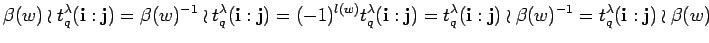 $\displaystyle \beta (w)\wr t_q^{\lambda}({\bf i}:{\bf j})=
\beta (w)^{-1}\wr t...
...bf i}:{\bf j})\wr \beta (w)^{-1}
=t_q^{\lambda}({\bf i}:{\bf j})\wr \beta (w) $